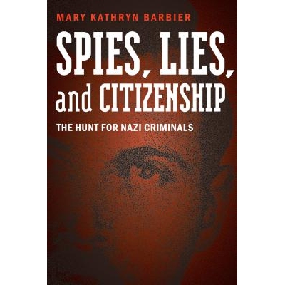 预订 Spies, Lies, and Citizenship: The Hunt for Nazi Criminals 间谍、谎言与公民身份：追捕纳粹罪犯: 9781612347271