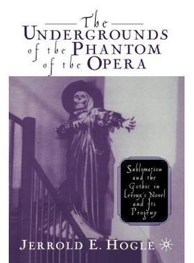 预订 The Undergrounds of the Phantom of the Opera: Sublimation and the Gothic in Leroux’s Novel and its Progeny: 978134