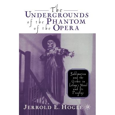 预订 The Undergrounds of the Phantom of the Opera: Sublimation and the Gothic in Leroux’s Novel and its Progeny: 978134