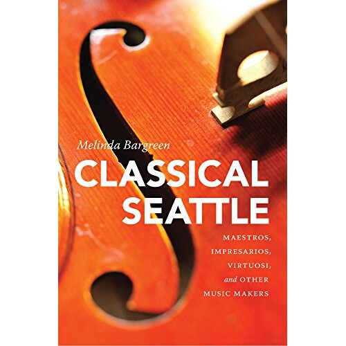 预订 Classical Seattle: Maestros, Impresarios, Virtuosi, and Other Music Makers 古典乐西雅图：大师、乐队演出者、名家演奏