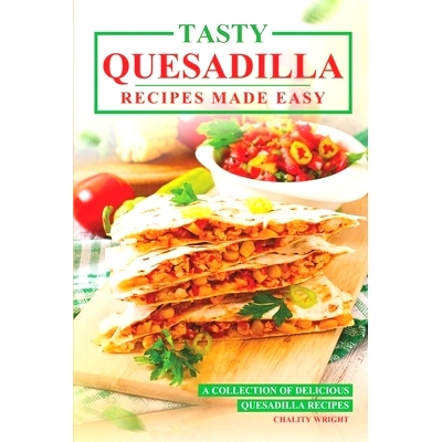 预订 Tasty Quesadilla Recipes Made Easy: A Collection of Delicious Quesadilla Recipes: 9798332029080