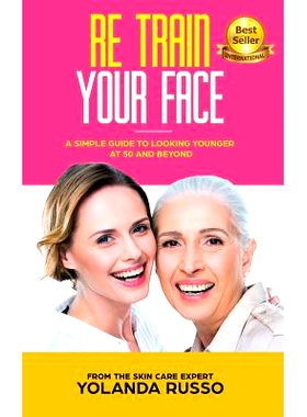 预订 Re Train Your Face: A Simple Guide To Looking Younger at 50 And Beyond: 9781644672303