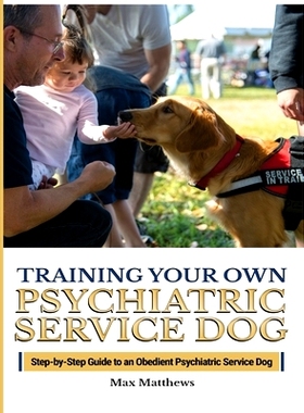 预订 Training Your Psychiatric Service Dog: Step-By-Step Guide To An Obedient Psychiatric Service Dog: 9781951764401