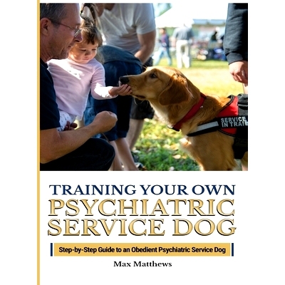 预订 Training Your Psychiatric Service Dog: Step-By-Step Guide To An Obedient Psychiatric Service Dog: 9781951764401