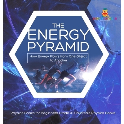 预订 The Energy Pyramid: How Energy Flows from One Object to Another - Physics Books for Beginners Grade 4 - Children’s