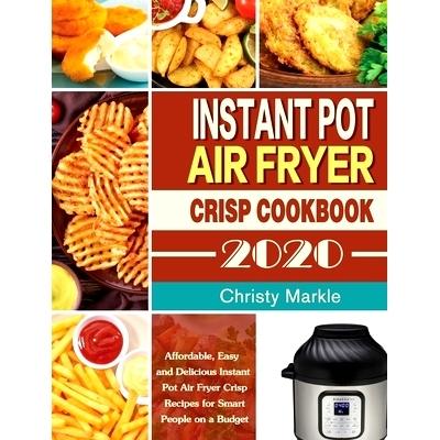 预订 Instant Pot Air Fryer Crisp Cookbook -2020: Affordable, Easy and Delicious Instant Pot Air Fryer Crisp Recipes for