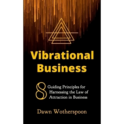 预订 Vibrational Business: 8 Guiding Principles for Harnessing the Law of Attraction in Business: 9781695043022
