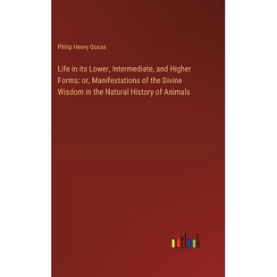预订 Life in its Lower, Intermediate, and Higher Forms: or, Manifestations of the Divine Wisdom in the Natural History o