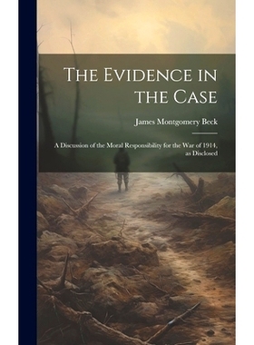 预订 The Evidence in the Case; a Discussion of the Moral Responsibility for the war of 1914, as Disclosed: 9781020905629