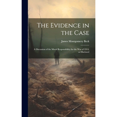 预订 The Evidence in the Case; a Discussion of the Moral Responsibility for the war of 1914, as Disclosed: 9781020905629