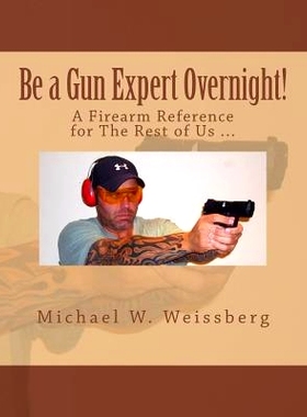 预订 Be a Gun Expert Overnight: A Firearm Reference for The Rest of Us: 9781494909833