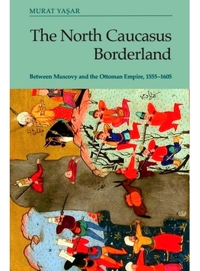预订 The North Caucasus Borderland: Between Muscovy and the Ottoman Empire, 1555-1605 北高加索边境：在莫斯科大公国和奥斯