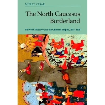 预订 The North Caucasus Borderland: Between Muscovy and the Ottoman Empire, 1555-1605 北高加索边境：在莫斯科大公国和奥斯