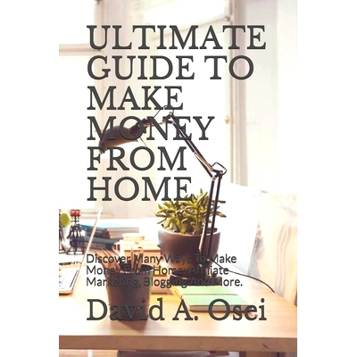 预订 Ultimate Guide to Make Money from Home: Discover Many Ways To Make Money From Home: Affiliate Marketing, Blogging A