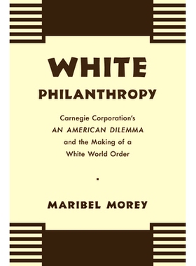预订 White Philanthropy: Carnegie Corporation’s An American Dilemma and the Making of a White World Order 白人慈善事业