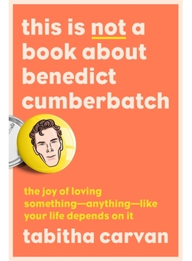 预订 This Is Not a Book about Benedict Cumberbatch: The Joy of Loving Something--Anything--Like Your Life Depends on It: