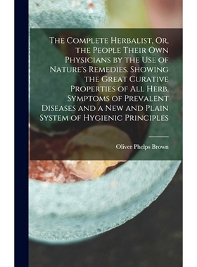 预订 The Complete Herbalist, Or, the People Their Own Physicians by the Use of Nature's Remedies. Showing the Great Cura
