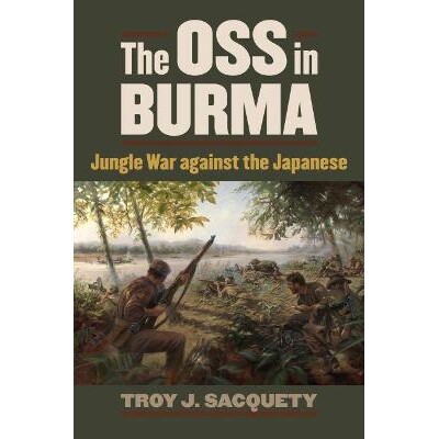 预订 The OSS in Burma: Jungle War Against the Japanese 缅甸的战略情报局：丛林中的抗日战争（丛书）: 9780700620180
