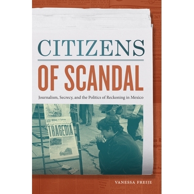 预订 Citizens of Scandal: Journalism, Secrecy, and the Politics of Reckoning in Mexico 丑闻的公民：墨西哥的新闻业，保密
