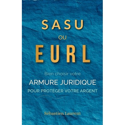 预订 SASU ou EURL ?: Choisir l’armure juridique qui protège votre argent, pas celle qui arrange l’État 9798261767442