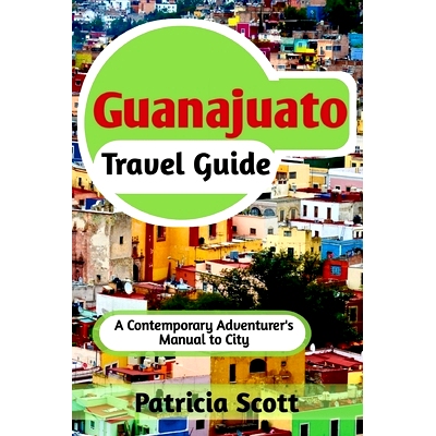预订 Guanajuato Travel Guide: A Contemporary Adventurer’s Manual To City: 9798857280034