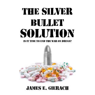 预订 Silver Bullet Solution: Is it time to end the War on Drugs? 银弹解决方案：是时候结束*战争了吗？: 9781592113385