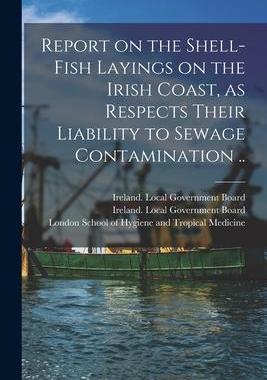 [预订]Report on the Shell-fish Layings on the Irish Coast, as Respects Their Liability to Sewage Contamina 9781013929694