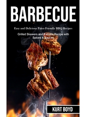 预订 Barbecue: Easy and Delicious Paleo Friendly Bbq Recipes (Grilled Skewers and Kabobs Recipe With Spices & Sauces)
