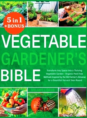 预订 Vegetable Gardener's Bible: [5 in 1] Transform Any Space into a Thriving Vegetable Garden Organic Pest-Free Methods