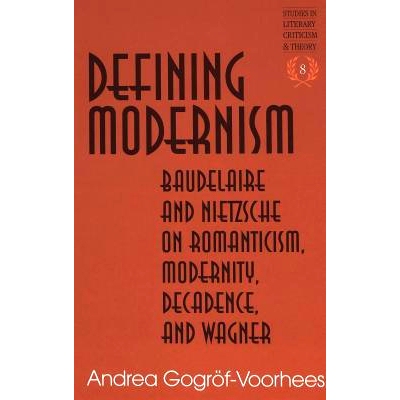 预订 Defining Modernism: Baudelaire and Nietzsche on Romanticism, Modernity, Decadence, and Wagner: 9780820437934
