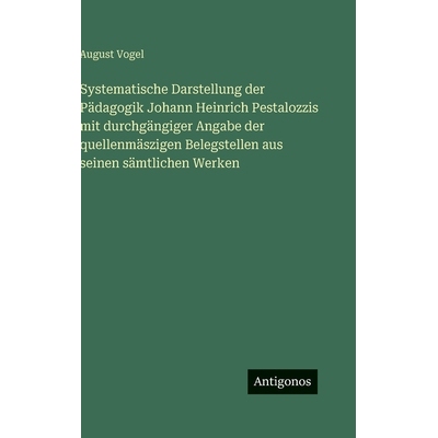 预订 Systematische Darstellung der Pädagogik Johann Heinrich Pestalozzis mit durchgängiger Angabe der quellenmäszigen