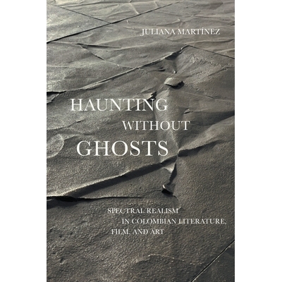 预订 Haunting Without Ghosts: Spectral Realism in Colombian Literature, Film, and Art 无鬼困扰：哥伦比亚文学，电影和艺术