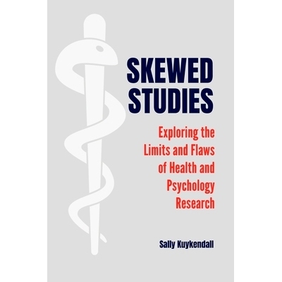 预订 Skewed Studies: Exploring the Limits and Flaws of Health and Psychology Research 倾斜的研究：探索健康和心理学研究的