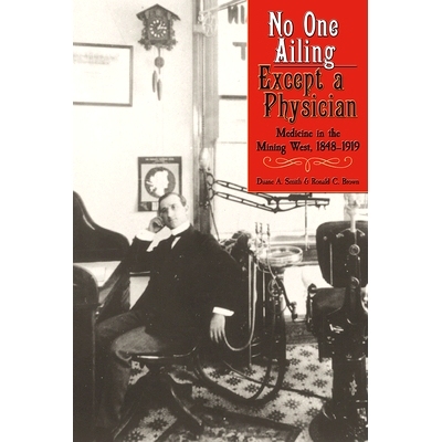预订 No One Ailing Except a Physician: Medicine in the Mining West, 1848-1919: 9781607323525
