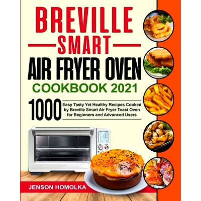 预订 Breville Smart Air Fryer Oven Cookbook 2021: 1000 Easy Tasty Yet Healthy Recipes Cooked by Breville Smart Air Fryer