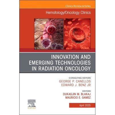 预订 Innovation and Emerging Technologies in Radiation Oncology, An Issue of Hematology/Oncology Clinics of North Americ