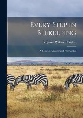 [预订]Every Step in Beekeeping: A Book for Amateur and Professional 9781017416565