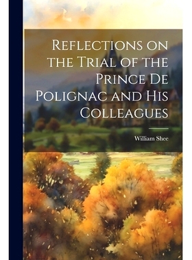 预订 Reflections on the Trial of the Prince de Polignac and His Colleagues: 9781021968616