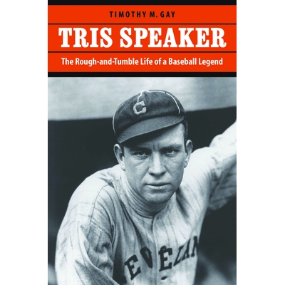 预订 Tris Speaker: The Rough-and-Tumble Life of a Baseball Legend 特里斯的演讲：棒球传奇的坎坷生活: 9781496234742