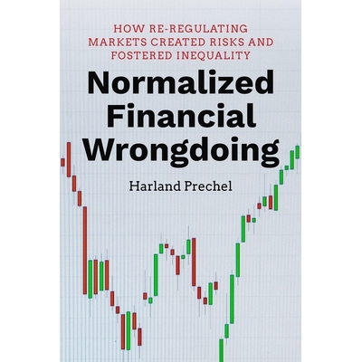 预订 Normalized Financial Wrongdoing: How Re-regulating Markets Created Risks and Fostered Inequality 规范化的金融错误行