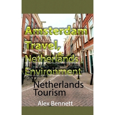 预订 Amsterdam Travel, Netherlands Environment: Netherlands Tourism: 9798608622373