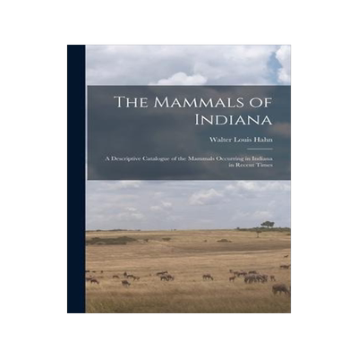 [预订]The Mammals of Indiana: a Descriptive Catalogue of the Mammals Occurring in Indiana in Recent Times 9781014474650