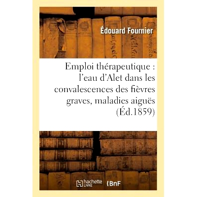 预订 Emploi Thérapeutique de l’Eau d’Alet Dans Les Convalescences Des Fièvres Graves & Maladies Aiguës Alet 水在严