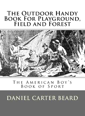 预订 The Outdoor Handy Book For Playground, Field and Forest: The American Boy’s Book of Sport: 9781548942168