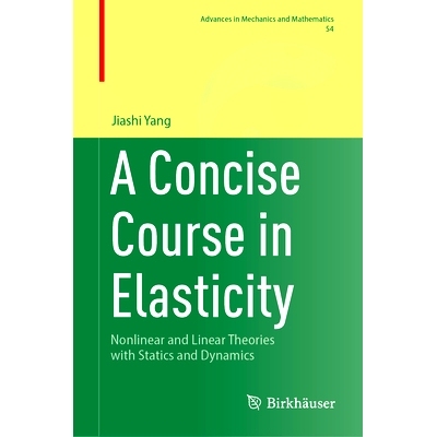预订 A Concise Course in Elasticity: Nonlinear and Linear Theories with Statics and Dynamics 弹性简明课程：具有静力学与