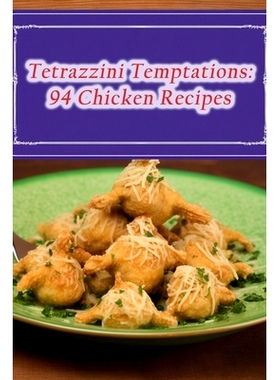 预订 Tetrazzini Temptations: 94 Chicken Recipes: 9798856175577