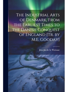 预订 The Industrial Arts of Denmark, From the Earliest Times to the Danish Conquest of England [Tr. by M.E. Gooday]: 978