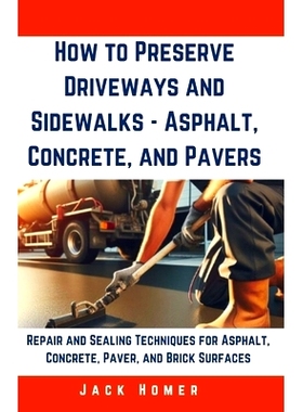 预订 How to Preserve Driveways and Sidewalks - Asphalt, Concrete, and Pavers: Repair and Sealing Techniques for Asphalt,