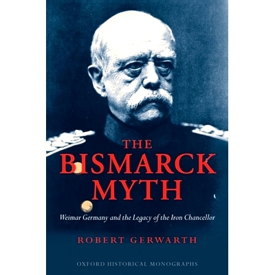 预订 The Bismarck Myth: Weimar Germany and the Legacy of the Iron Chancellor 俾斯麦神话：魏玛德国与铁血宰相的影响: 97801