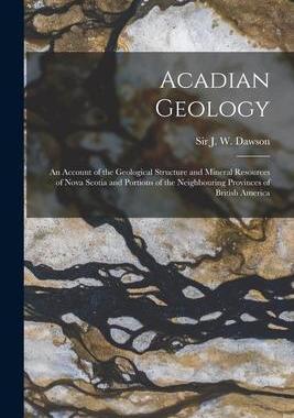 [预订]Acadian Geology [microform]: an Account of the Geological Structure and Mineral Resources of Nova Sc 9781014407825
